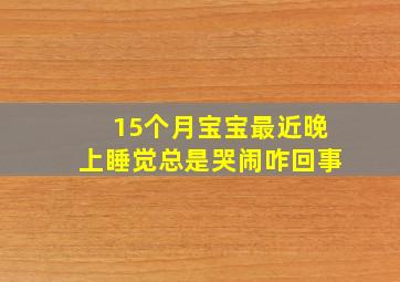 15个月宝宝最近晚上睡觉总是哭闹咋回事