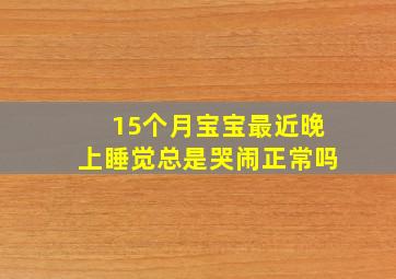 15个月宝宝最近晚上睡觉总是哭闹正常吗