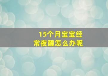 15个月宝宝经常夜醒怎么办呢