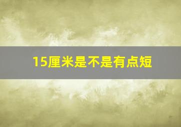 15厘米是不是有点短