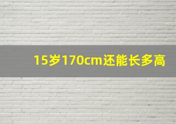 15岁170cm还能长多高