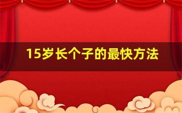 15岁长个子的最快方法