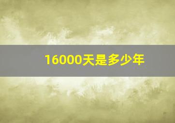 16000天是多少年