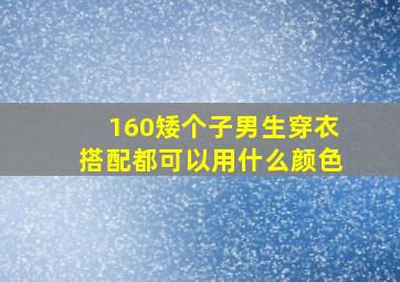 160矮个子男生穿衣搭配都可以用什么颜色