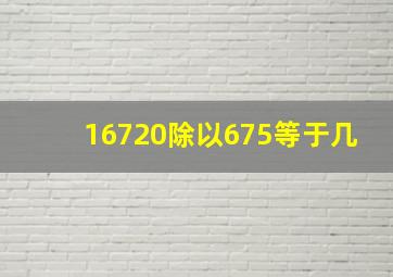 16720除以675等于几