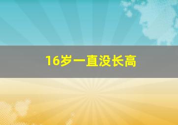 16岁一直没长高