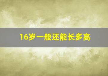 16岁一般还能长多高