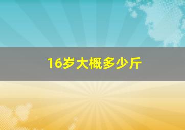 16岁大概多少斤