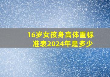 16岁女孩身高体重标准表2024年是多少