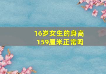 16岁女生的身高159厘米正常吗