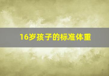 16岁孩子的标准体重