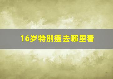 16岁特别瘦去哪里看