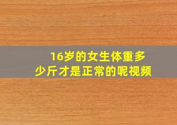 16岁的女生体重多少斤才是正常的呢视频