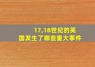 17,18世纪的英国发生了哪些重大事件