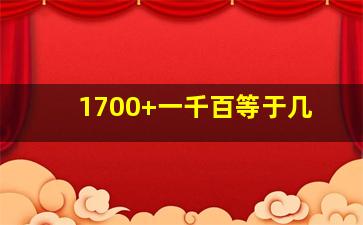 1700+一千百等于几