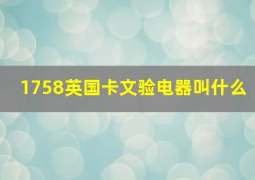 1758英国卡文验电器叫什么