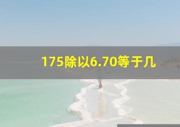 175除以6.70等于几