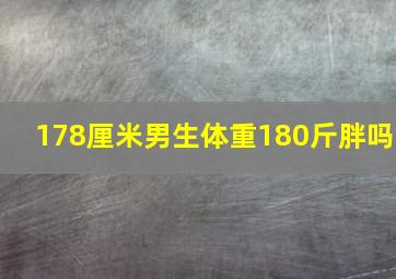 178厘米男生体重180斤胖吗