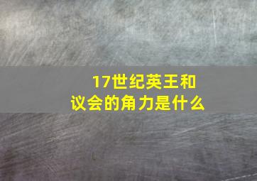 17世纪英王和议会的角力是什么