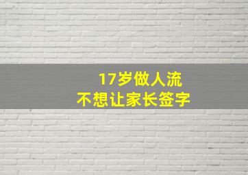 17岁做人流不想让家长签字