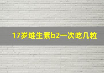 17岁维生素b2一次吃几粒