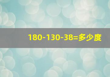 180-130-38=多少度