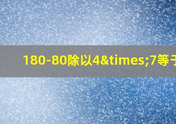 180-80除以4×7等于几