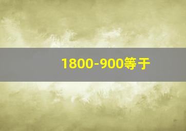 1800-900等于