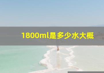 1800ml是多少水大概