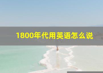 1800年代用英语怎么说