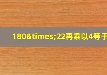 180×22再乘以4等于几