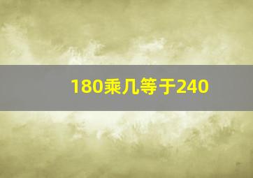 180乘几等于240