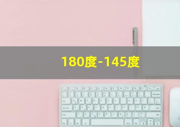 180度-145度