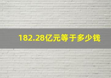 182.28亿元等于多少钱