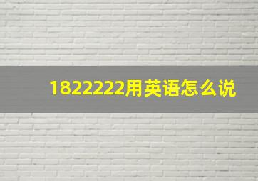 1822222用英语怎么说