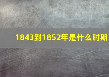 1843到1852年是什么时期