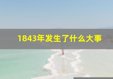 1843年发生了什么大事