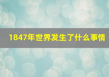 1847年世界发生了什么事情