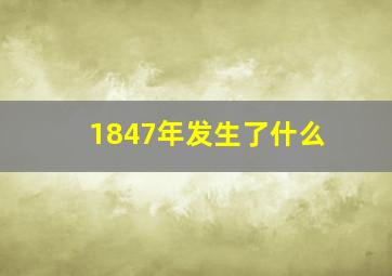 1847年发生了什么