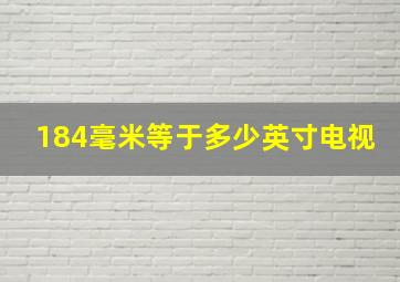 184毫米等于多少英寸电视