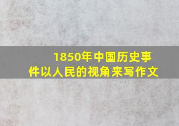 1850年中国历史事件以人民的视角来写作文