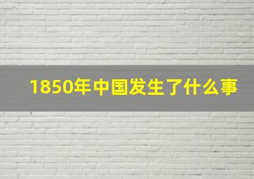 1850年中国发生了什么事