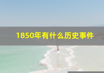 1850年有什么历史事件