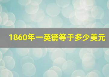 1860年一英镑等于多少美元