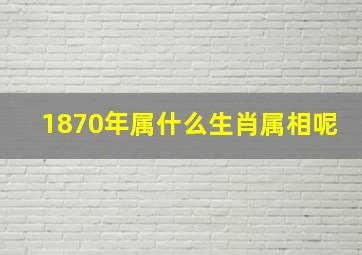 1870年属什么生肖属相呢