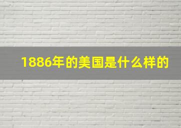 1886年的美国是什么样的