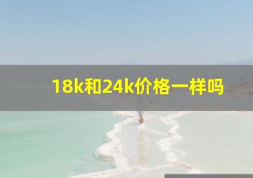 18k和24k价格一样吗