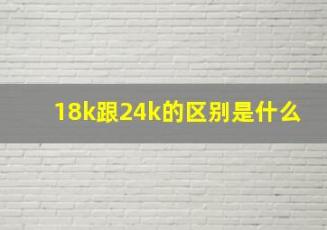 18k跟24k的区别是什么