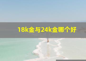 18k金与24k金哪个好