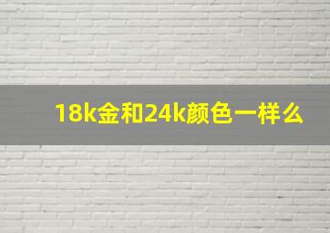 18k金和24k颜色一样么